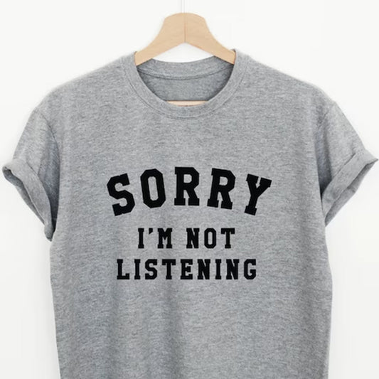 Sorry Not Listening Printed Unisex T-Shirt