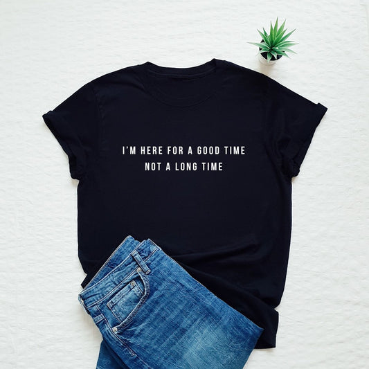 I'm Here For a Good Time Not a Long Time Printed Unisex T-Shirt