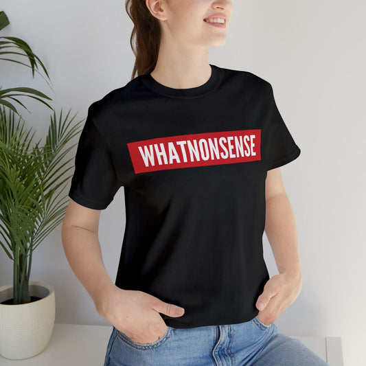 What Nonsense Printed Unisex T-Shirt